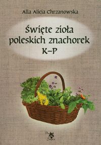 Święte zioła poleskich znachorek T.2 Tytuł tomu:K-P