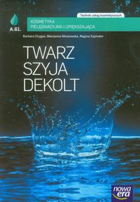 Twarz szyja dekolt. Kosmetyka pielęgnacyjna i upiększająca. Technik usług kosmetycznych.