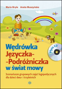 Wędrówka Języczka- Podróżniczka w świat mowy. Scenariusze zajęć logopedycznych dla dzieci dwu- i trzyletnich
