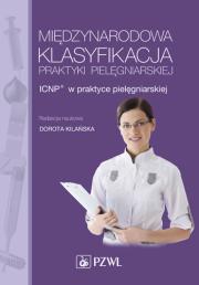 Międzynarodowa Klasyfikacja Praktyki Pielęgniarskiej - ICNP w praktyce pielęgniarskiej.