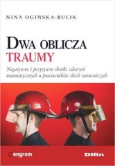 Dwa oblicza traumy Negatywne i pozytywne skutki zdarzeń traumatycznych u pracowników służb ratowniczych