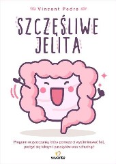 Szczęśliwe jelita Program oczyszczania który pomoże ci wyeliminować ból pozbyć się toksyn i pasożytów oraz schudnąć