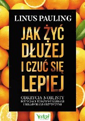 Jak żyć dłużej i czuć się lepiej Odkrycia noblisty dotyczące terapii witaminami i składnikami odżywczymi
