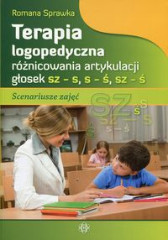 TERAPIA LOGOPEDYCZNA RÓŻNICOWANIA ARTYKULACJI GŁOSEK SZ  S, S  Ś, SZ  Ś. Scenariusze zajęć