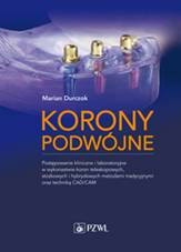 Korony podwójne Postępowanie kliniczne i laboratoryjne w wykonastwie koron teleskopowych, stożkowych i hybrydowych metodami tradycyjnymi oraz techniką CAD/CAM