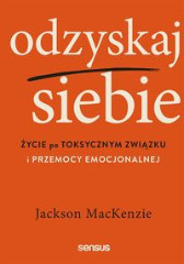 Odzyskaj siebie Życie po toksycznym związku i przemocy emocjonalnej