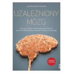 UZALEŻNIONY MÓZG Jak wyjść z nałogu wykorzystując techniki terapii poznawczo-behawioralnej uważności i dialogu motywującego