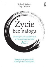 Życie bez nałogu Uwolnij się od uzależnienia, wykorzystując techniki ACT