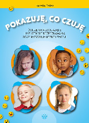 Pokazuję, co czuję. Ćwiczenia rozwijające umiejętność rozpoznawania oraz nazywania uczuć i emocji