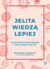 Jelita wiedzą lepiej Jak zrewolucjonizować sposób odżywiania i zmienić od wewnątrz swoje ciało