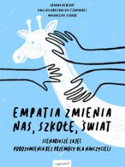 Empatia zmienia nas, szkołę, świat Scenariusze zajęć Porozumienia bez Przemocy dla nauczycieli