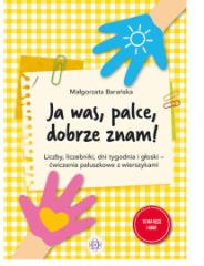 Ja was, palce, dobrze znam! Liczby, liczebniki, dni tygodnia i głoski - ćwiczenia paluszkowe z wierszykami