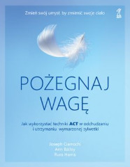 Pożegnaj wagę. Jak wykorzystać techniki ACT w odchudzaniu i utrzymaniu wymarzonej sylwetki