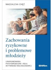 Zachowania ryzykowne i problemowe młodzieży. Uwarunkowania psychospołeczne i rola aktywności wolnoczasowej