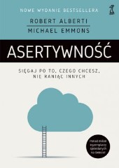 Asertywność. Sięgaj po to, czego chcesz, nie raniąc innych