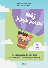 Mój język polski Ćwiczenia z gramatyki dla dzieci z zaburzeniami komunikacji językowej Część 2