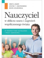 Nauczyciel w obliczu szans i zagrożeń współczesnego świata w perspektywie kształcenia i pracy zawodowej