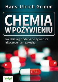 Chemia w pożywieniu Jak działają dodatki do żywności i dlaczego nam szkodzą