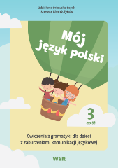 Mój język polski Ćwiczenia z gramatyki dla dzieci z zaburzeniami komunikacji językowej Cz 3