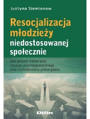 Resocjalizacja młodzieży niedostosowanej społecznie jako proces wspierania rozwoju psychospołecznego oraz kształtowania potencjałów