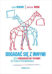 Dogadać się z innymi czyli Porozumienie bez przemocy nie tylko w życiu organizacji