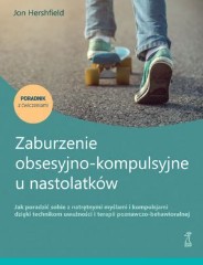 Zaburzenie obsesyjno-kompulsyjne u nastolatków Jak poradzić sobie z natrętnymi myślami i kompulsjami dzięki technikom uważności i terapii poznawczo-behawioralnej