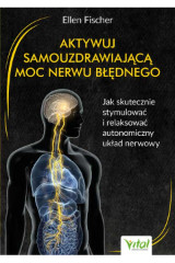 Aktywuj samouzdrawiającą moc nerwu błędnego Jak skutecznie stymulować i relaksować autonomiczny układ nerwowy