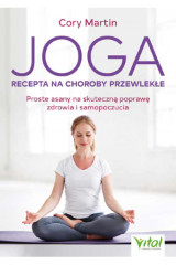 Joga Recepta na choroby przewlekłe Proste asany na skuteczną poprawę zdrowia i samopoczucia