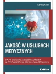 Jakość w usługach medycznych. Wpływ systemów zarządzania jakością na efektywność publicznych usług szpitalnych
