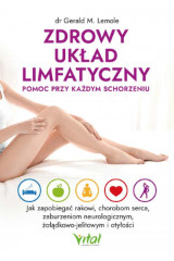 Zdrowy układ limfatyczny Pomoc przy każdym schorzeniu Jak zapobiegać rakowi chorobom serca zaburzeniom neurologicznym żołądkowo-jelitowym i otyłości