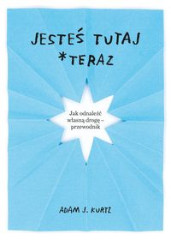 Jesteś tutaj teraz Jak odnaleźć własną drogę - przewodnik