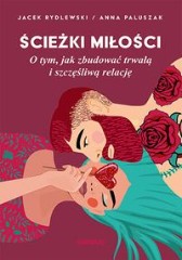 Ścieżki miłości O tym jak zbudować trwałą i szczęśliwą relację