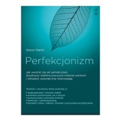 PERFEKCJONIZM Jak uwolnić się od samokrytyki, zbudować stabilne poczucie własnej wartości i odnaleźć wewnętrzną równowagę?