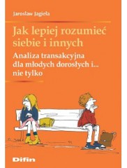 Jak lepiej rozumieć siebie i innych Analiza transakcyjna dla młodych dorosłych i... nie tylko