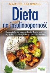 Dieta na insulinooporność 50 przepisów na pyszne dania, dzięki którym uregulujesz poziom glukozy i insuliny we krwi