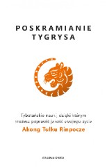 Poskramianie tygrysa Tybetańskie nauki, dzięki którym możesz poprawić jakość swojego życia
