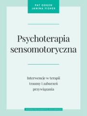Psychoterapia sensomotoryczna Interwencje w terapii traumy i zaburzeń przywiązania