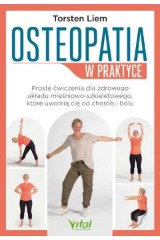 Osteopatia w praktyce Proste ćwiczenia dla zdrowego układu mięśniowo-szkieletowego, które uwolnią cię od chorób i bólu