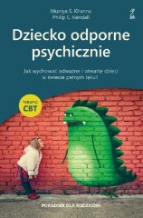 DZIECKO ODPORNE PSYCHICZNIE Jak wychować odważne i otwarte dzieci w świecie pełnym lęku? Terapia CBT