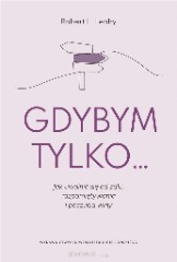 Gdybym tylko Jak uwolnić się od żalu rozpamiętywania i poczucia winy