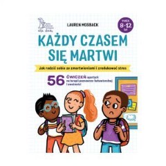 KAŻDY CZASEM SIĘ MARTWI Jak pomóc dziecku radzić sobie ze zmartwieniami i zredukować stres
