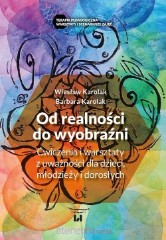 Od realności do wyobraźni Ćwiczenia z uważności dla dzieci młodzieży i dorosłych