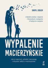 Wypalenie macierzyńskie Jak je rozpoznać, odnaleźć równowagę i odzyskać radość z macierzyństwa