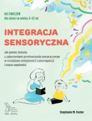 INTEGRACJA SENSORYCZNA 60 ćwiczeń dla dzieci w wieku 3-12 lat