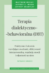 Terapia dialektyczno-behawioralna (DBT). Praktyczne ćwiczenia rozwijające uważność, efektywność interpersonalną, regulację emocji i odporność na stres