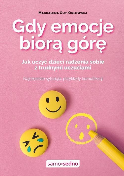 Gdy emocje biorą górę Jak uczyć dzieci radzenia sobie z trudnymi uczuciami