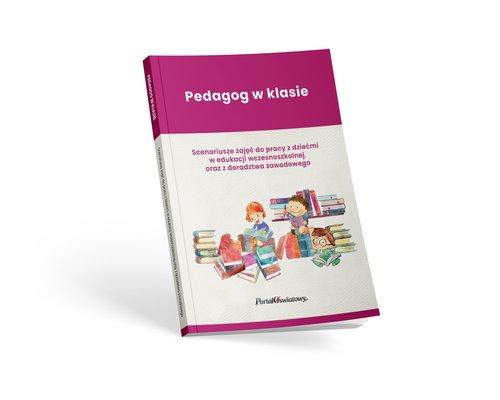 Pedagog w klasie Scenariusze zajęć do pracy z dziećmi w edukacji wczesnoszkolnej oraz z doradztwa zawodowego