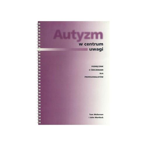 Autyzm w centrum uwagi Podręcznik z ćwiczeniami dla profesjonalistów