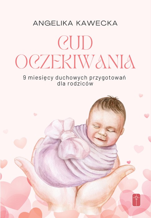Cud oczekiwania. 9 miesięcy duchowych przygotowań dla rodziców