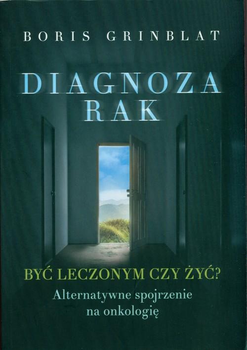 Diagnoza rak - Być leczonym czy żyć?